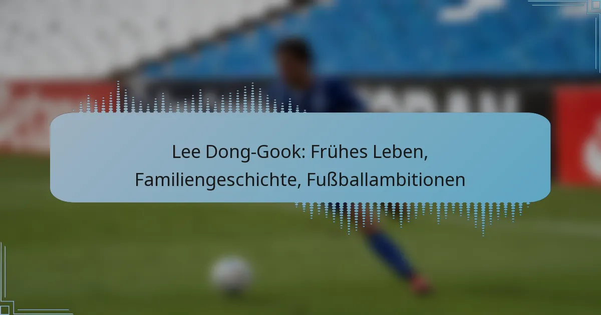 Lee Dong-Gook: Frühes Leben, Familiengeschichte, Fußballambitionen