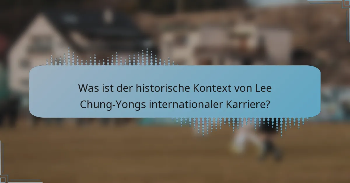 Was ist der historische Kontext von Lee Chung-Yongs internationaler Karriere?