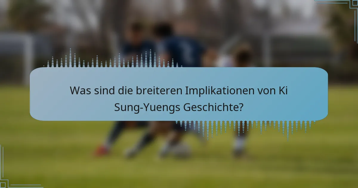 Was sind die breiteren Implikationen von Ki Sung-Yuengs Geschichte?