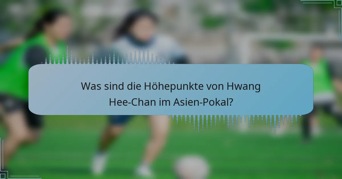 Was sind die Höhepunkte von Hwang Hee-Chan im Asien-Pokal?