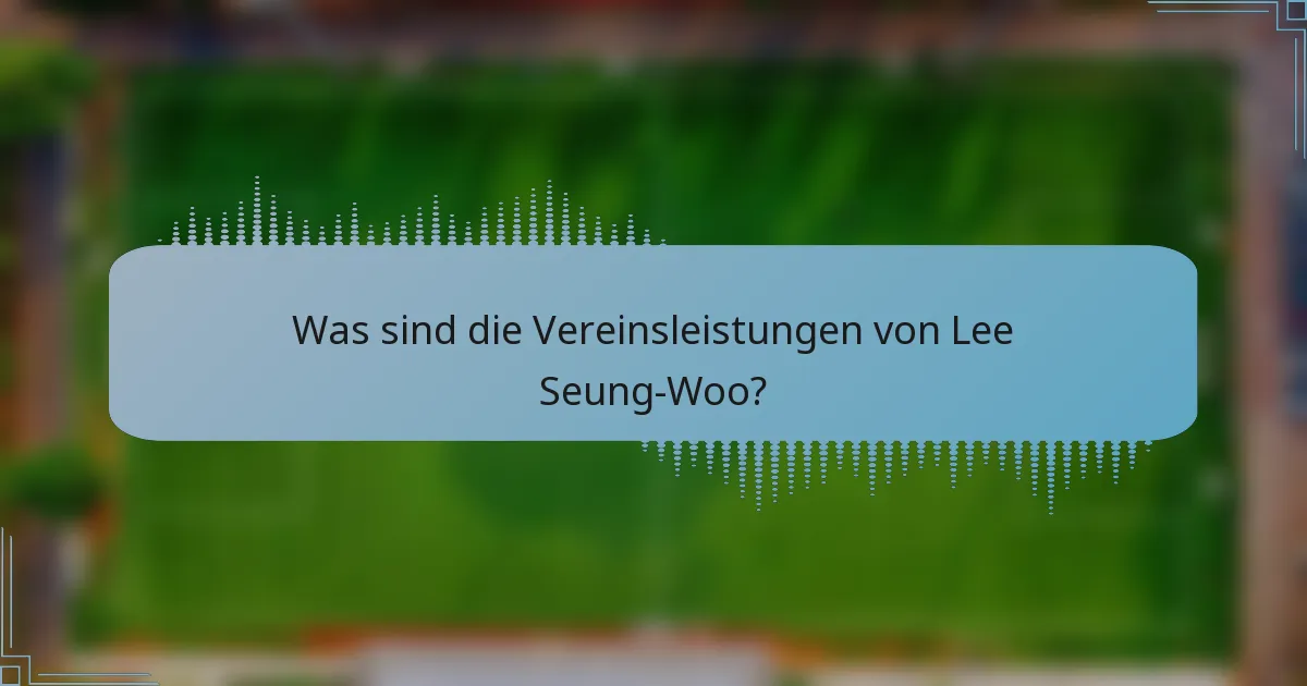 Was sind die Vereinsleistungen von Lee Seung-Woo?