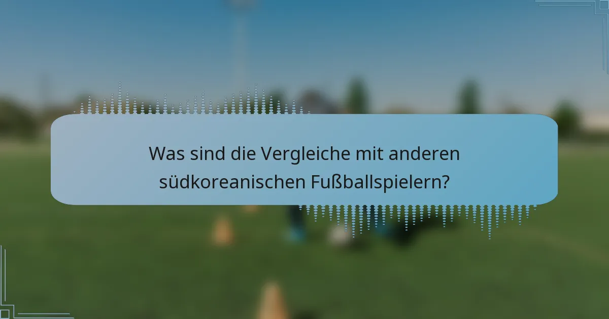 Was sind die Vergleiche mit anderen südkoreanischen Fußballspielern?