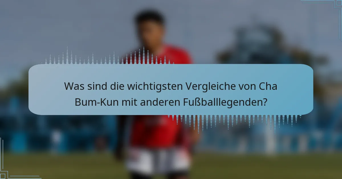 Was sind die wichtigsten Vergleiche von Cha Bum-Kun mit anderen Fußballlegenden?