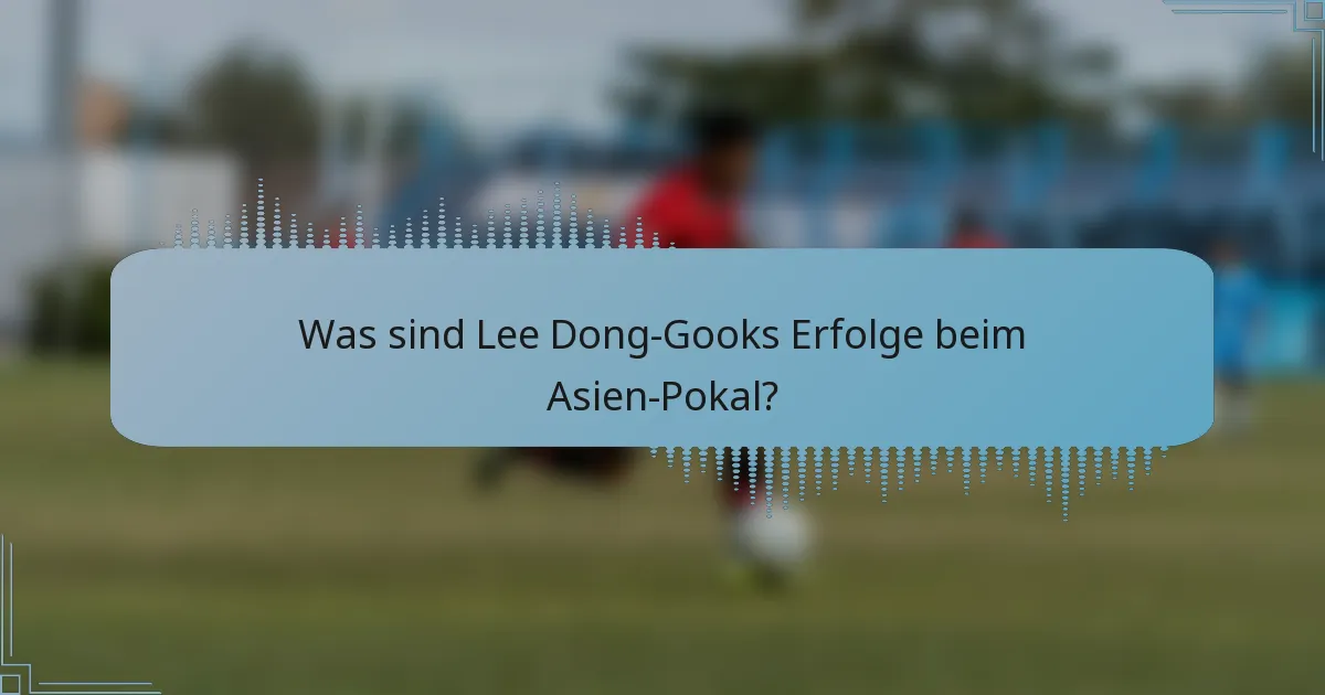 Was sind Lee Dong-Gooks Erfolge beim Asien-Pokal?