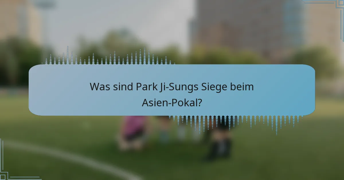 Was sind Park Ji-Sungs Siege beim Asien-Pokal?