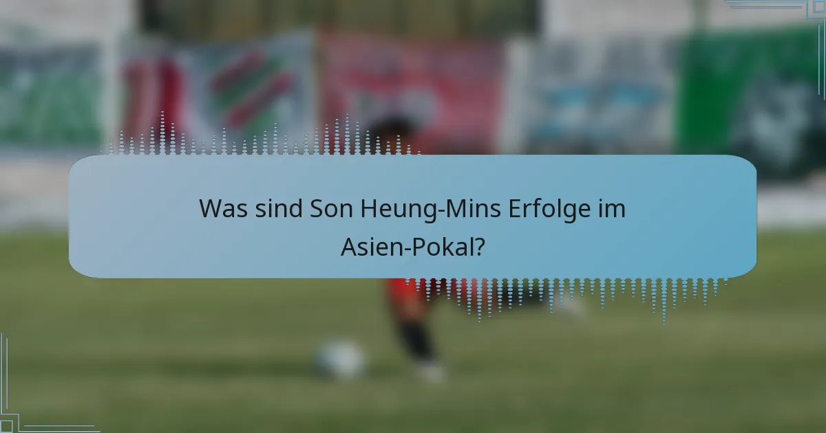 Was sind Son Heung-Mins Erfolge im Asien-Pokal?