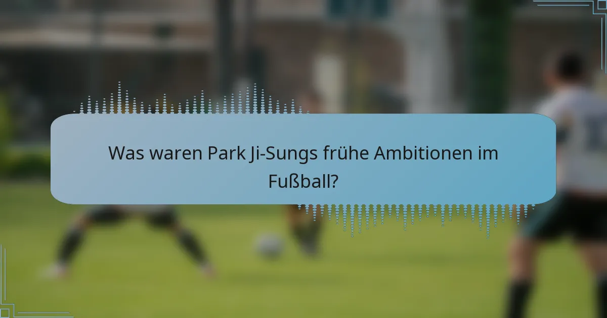 Was waren Park Ji-Sungs frühe Ambitionen im Fußball?