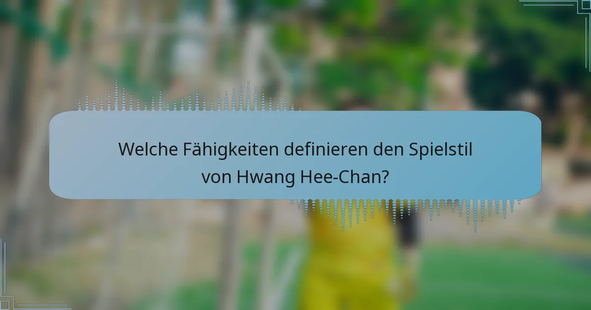 Welche Fähigkeiten definieren den Spielstil von Hwang Hee-Chan?