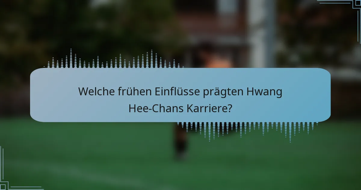 Welche frühen Einflüsse prägten Hwang Hee-Chans Karriere?