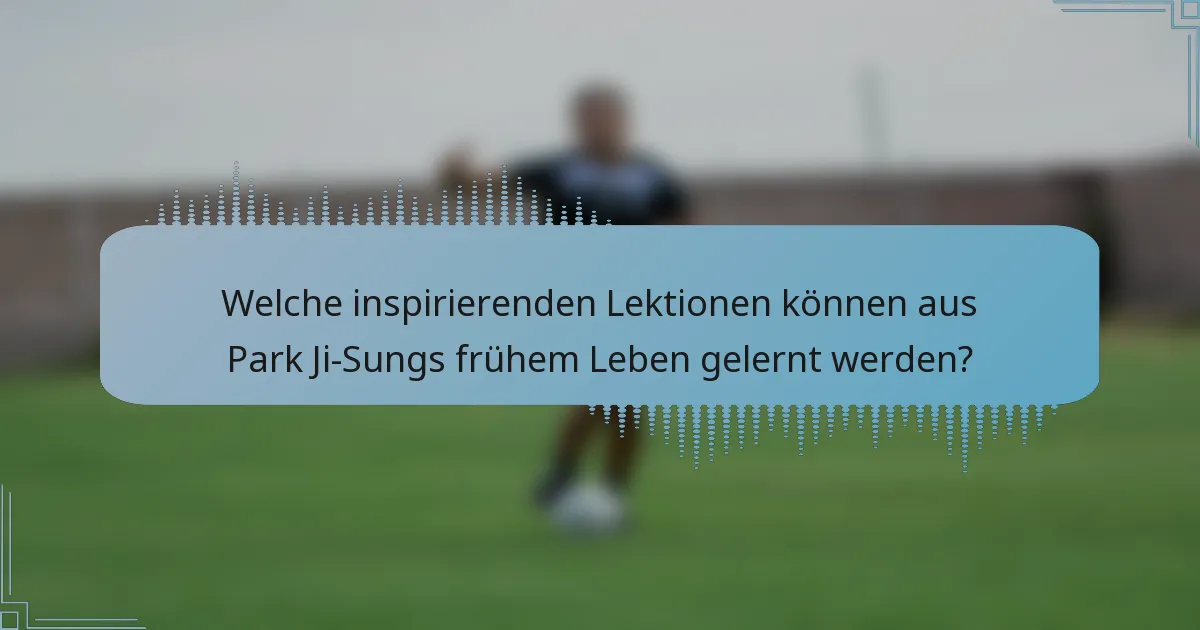 Welche inspirierenden Lektionen können aus Park Ji-Sungs frühem Leben gelernt werden?