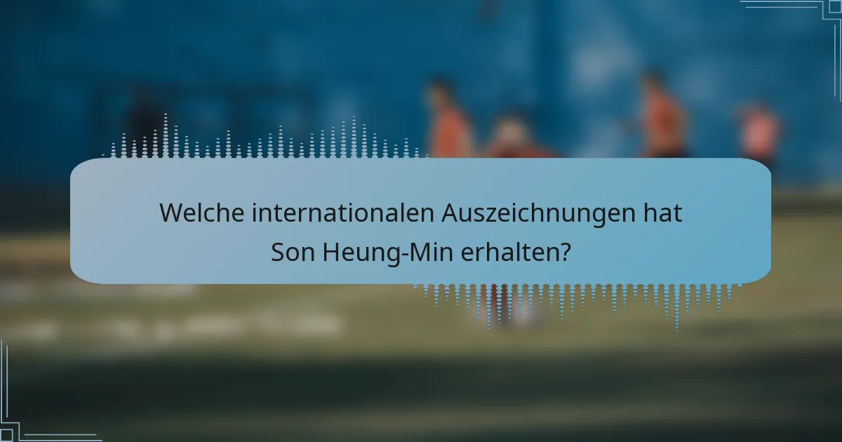 Welche internationalen Auszeichnungen hat Son Heung-Min erhalten?