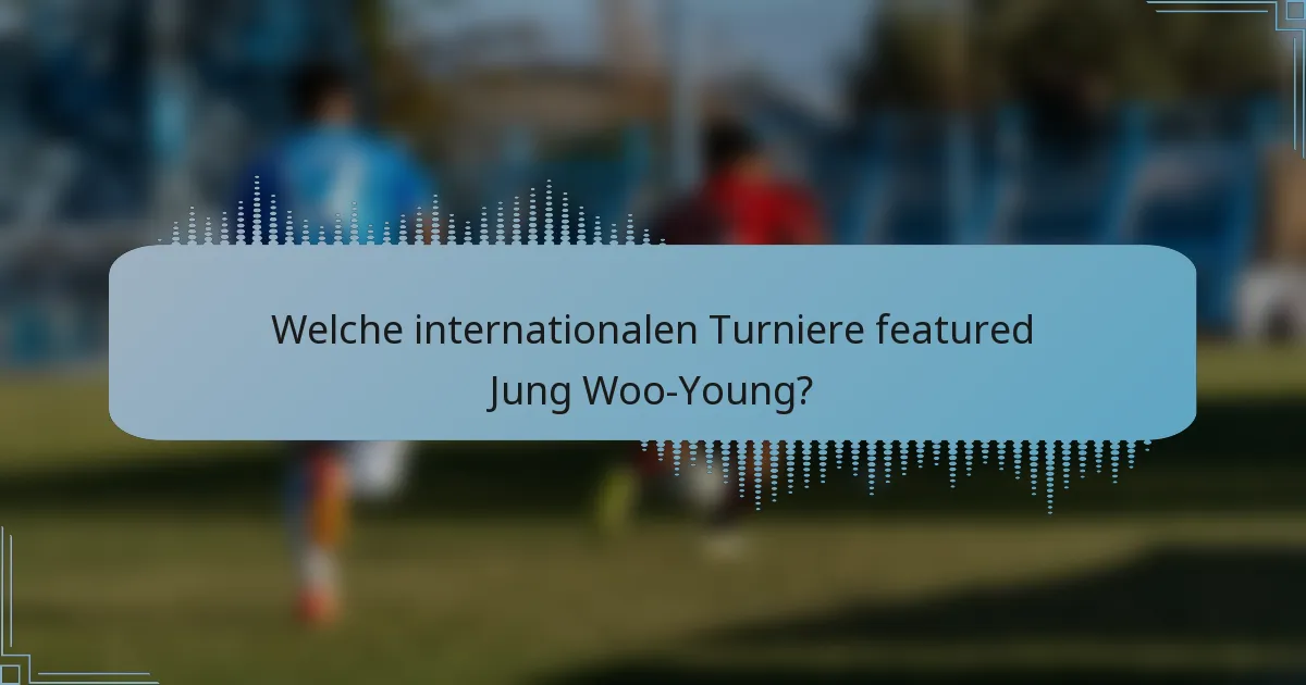 Welche internationalen Turniere featured Jung Woo-Young?