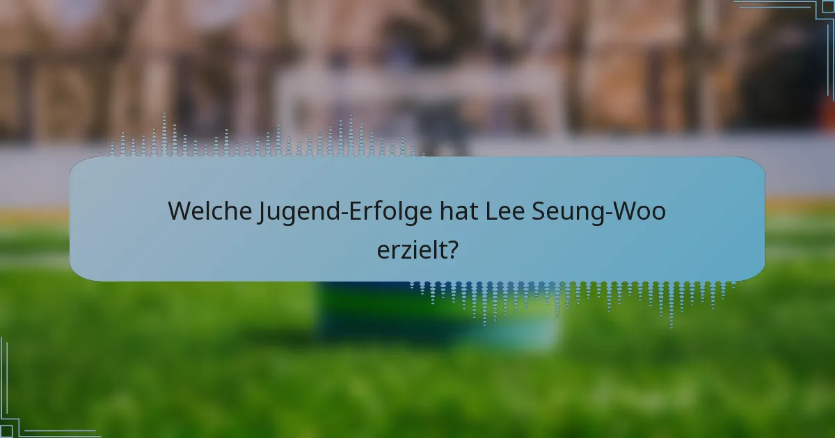 Welche Jugend-Erfolge hat Lee Seung-Woo erzielt?