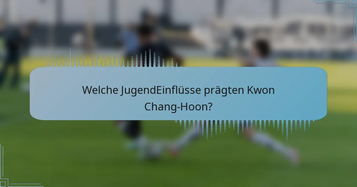 Welche JugendEinflüsse prägten Kwon Chang-Hoon?