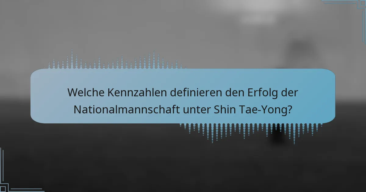 Welche Kennzahlen definieren den Erfolg der Nationalmannschaft unter Shin Tae-Yong?