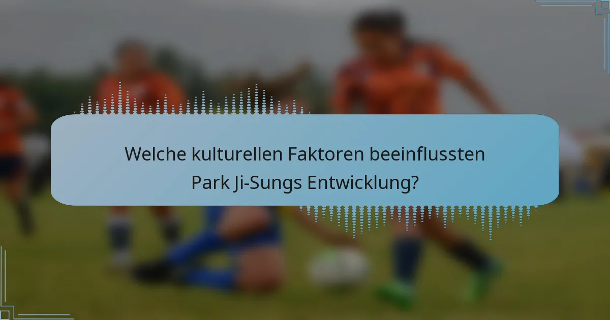 Welche kulturellen Faktoren beeinflussten Park Ji-Sungs Entwicklung?
