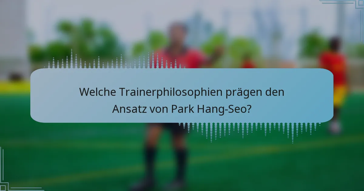 Welche Trainerphilosophien prägen den Ansatz von Park Hang-Seo?