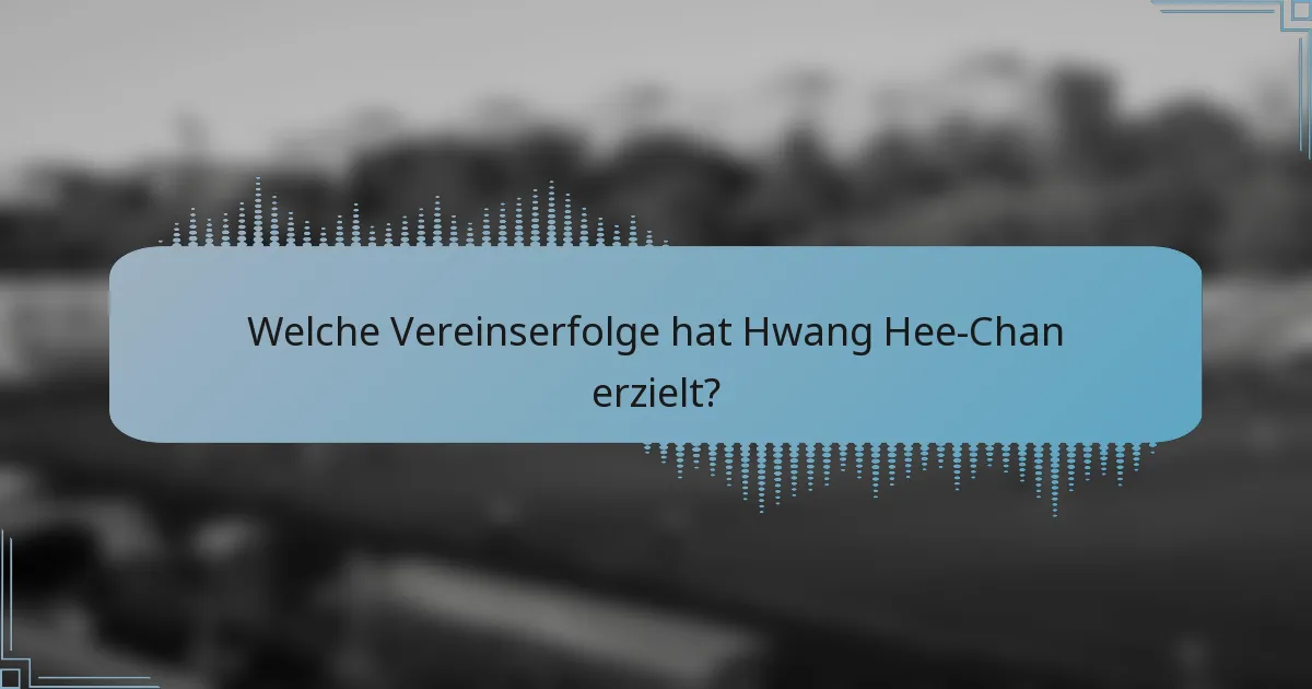 Welche Vereinserfolge hat Hwang Hee-Chan erzielt?