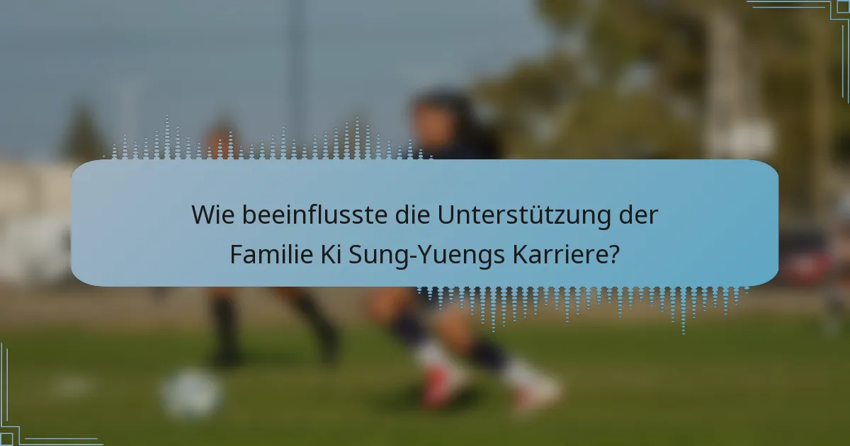 Wie beeinflusste die Unterstützung der Familie Ki Sung-Yuengs Karriere?