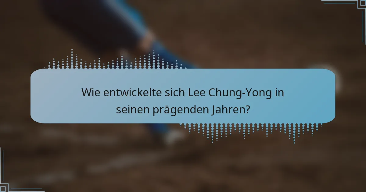 Wie entwickelte sich Lee Chung-Yong in seinen prägenden Jahren?
