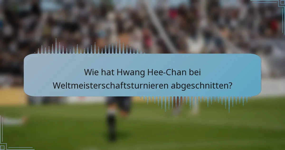 Wie hat Hwang Hee-Chan bei Weltmeisterschaftsturnieren abgeschnitten?