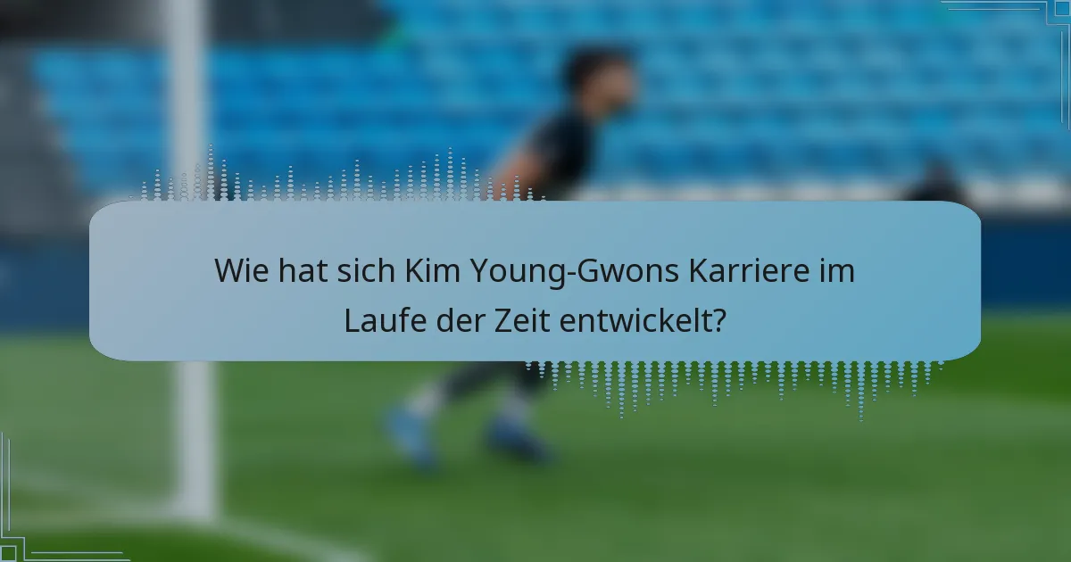 Wie hat sich Kim Young-Gwons Karriere im Laufe der Zeit entwickelt?