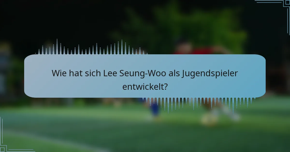 Wie hat sich Lee Seung-Woo als Jugendspieler entwickelt?