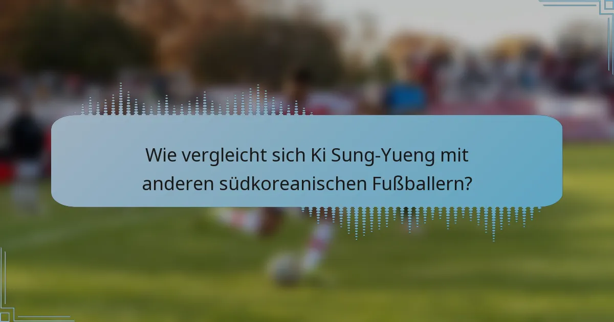Wie vergleicht sich Ki Sung-Yueng mit anderen südkoreanischen Fußballern?