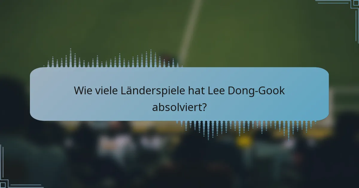 Wie viele Länderspiele hat Lee Dong-Gook absolviert?