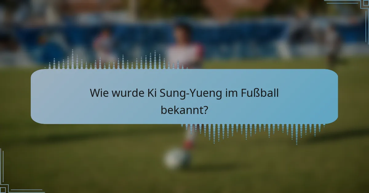 Wie wurde Ki Sung-Yueng im Fußball bekannt?